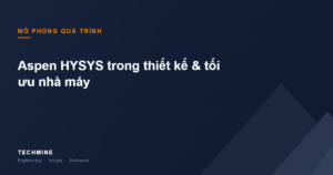 Aspen HYSYS trong thiết kế & tối ưu nhà máy